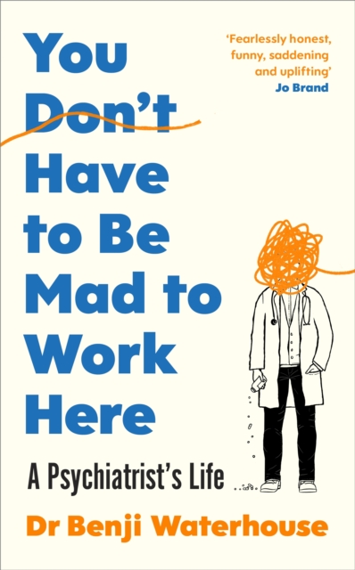 Image for You Don't Have to Be Mad to Work Here : A Psychiatrist’s Life