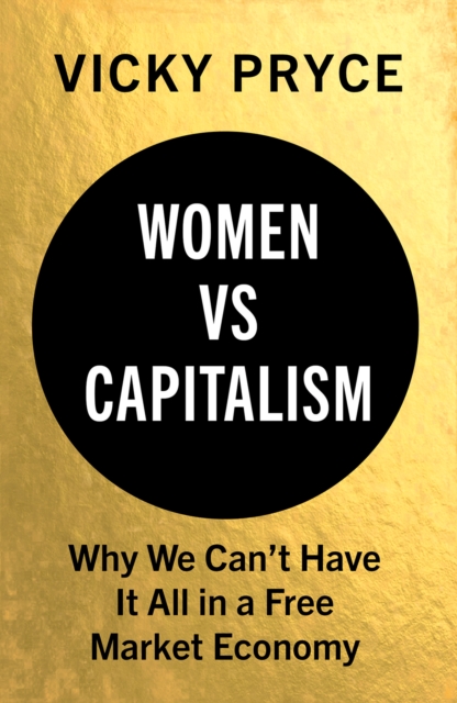 Image for Women vs Capitalism : Why We Can't Have It All in a Free Market Economy