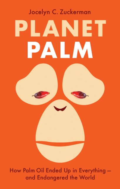 Image for Planet Palm : How Palm Oil Ended Up in Everything-and Endangered the World