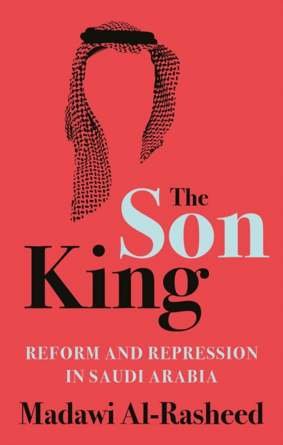 Cover for: The Son King : Reform and Repression in Saudi Arabia