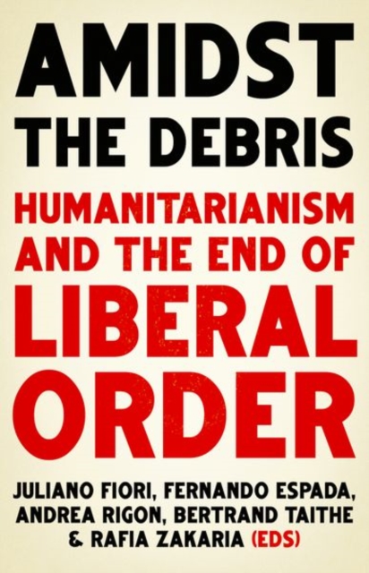 Image for Amidst the Debris : Humanitarianism and the End of Liberal Order