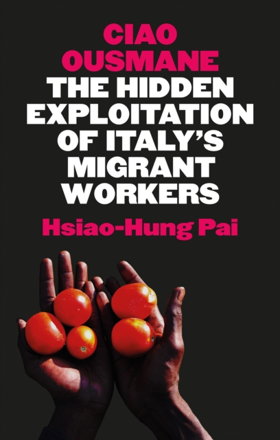 Cover for: Ciao Ousmane : The Hidden Exploitation of Italy's Migrant Workers