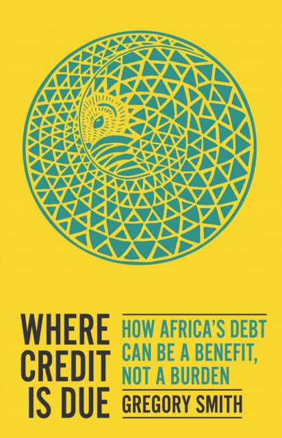 Image for Where Credit is Due : How Africa's Debt Can Be a Benefit, Not a Burden