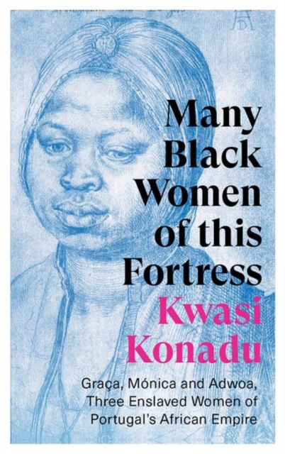 Image for Many Black Women of this Fortress : Graca, Monica and Adwoa, Three Enslaved Women of Portugal's African Empire