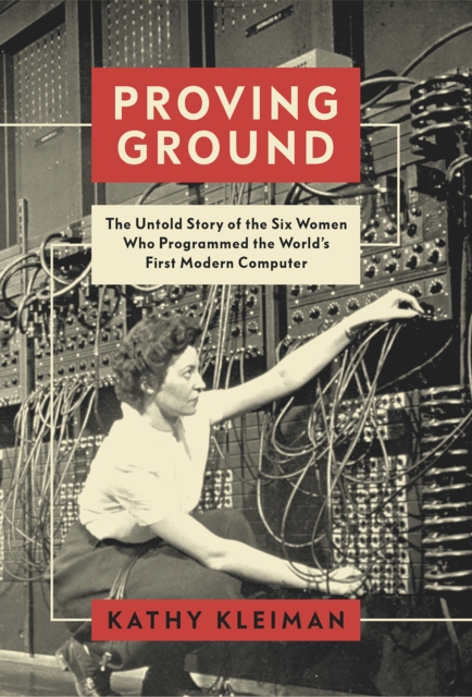 Image for Proving Ground : The Untold Story of the Six Women Who Programmed the World's First Modern Computer