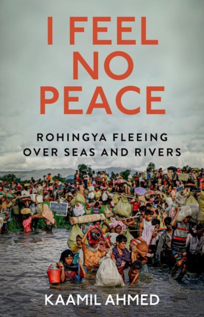 Image for I Feel No Peace : Rohingya Fleeing Over Seas & Rivers
