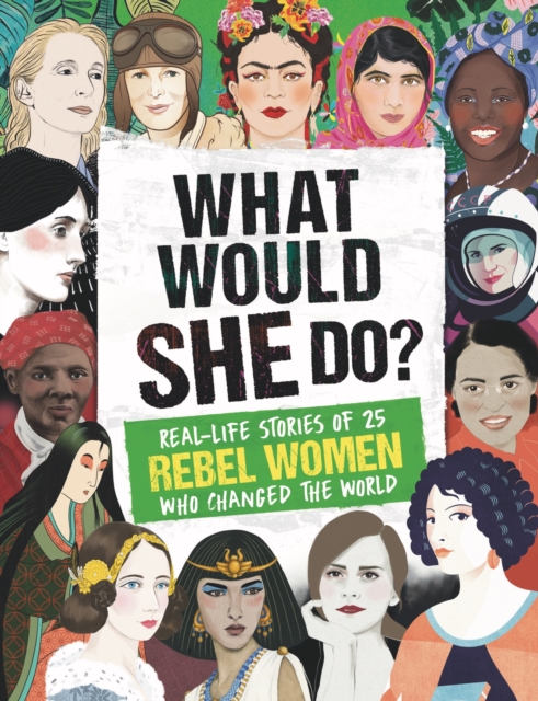 Image for What Would SHE Do? : Real-life stories of 25 rebel women who changed the world