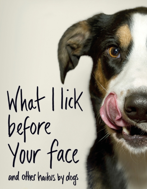 Cover for: What I Lick Before Your Face ... and Other Haikus By Dogs