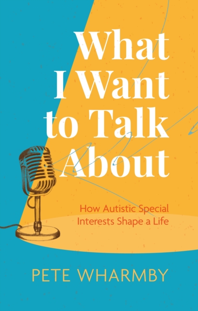 Image for What I Want to Talk About : How Autistic Special Interests Shape a Life