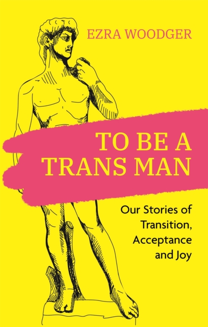 Cover for: To Be A Trans Man : Our Stories of Transition, Acceptance and Joy