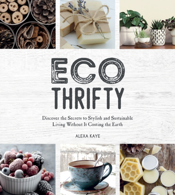 Image for Eco-Thrifty : Discover the Secrets to Stylish and Sustainable Living Without it Costing the Earth, Including Upcycling, Recycling, Budget-Friendly Ideas and More