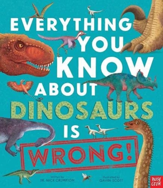 Image for Everything You Know About Dinosaurs is Wrong!
