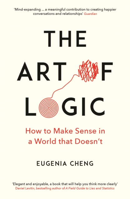 Image for The Art of Logic : How to Make Sense in a World that Doesn't