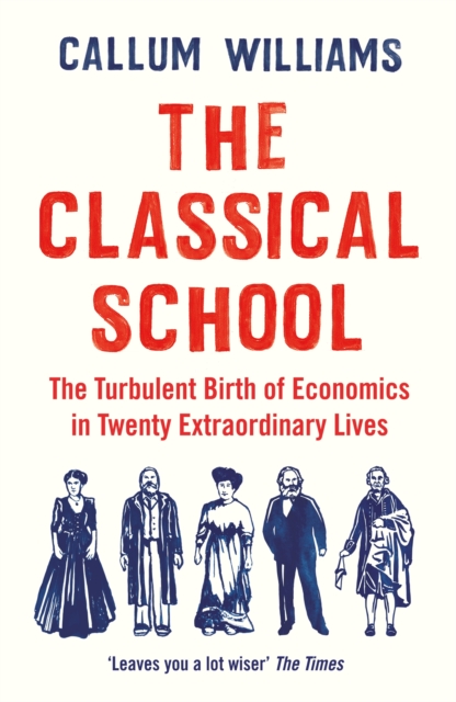 Cover for: The Classical School : The Turbulent Birth of Economics  in Twenty Extraordinary Lives