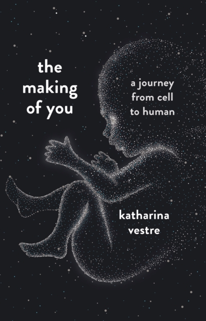 Image for The Making of You : A Journey from Cell to Human