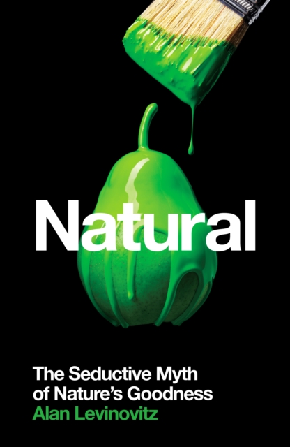 Cover for: Natural : The Seductive Myth of Nature's Goodness