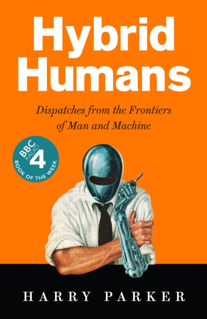 Image for Hybrid Humans : Dispatches from the Frontiers of Man and Machine