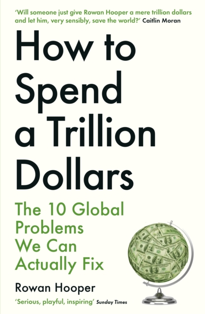 Image for How to Spend a Trillion Dollars : The 10 Global Problems We Can Actually Fix