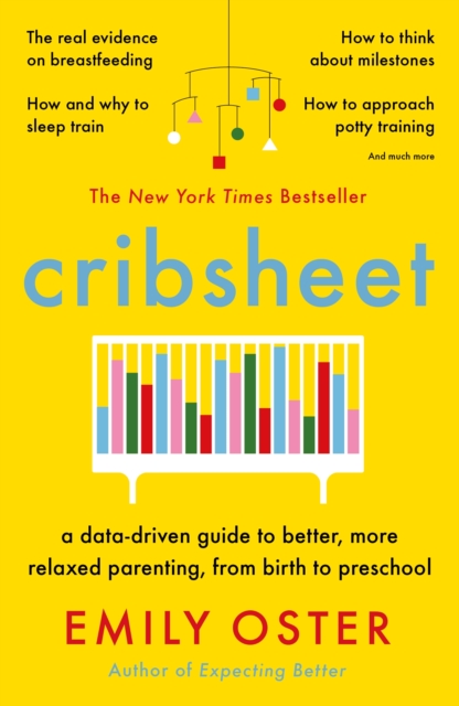 Image for Cribsheet : A Data-Driven Guide to Better, More Relaxed Parenting, from Birth to Preschool