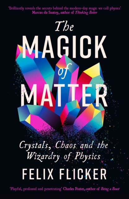 Image for The Magick of Matter : Crystals, Chaos and the Wizardry of Physics