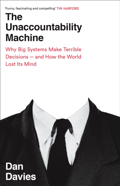 Image for The Unaccountability Machine : Why Big Systems Make Terrible Decisions - and How The World Lost its Mind