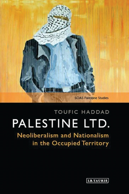Image for Palestine Ltd. : Neoliberalism and Nationalism in the Occupied Territory
