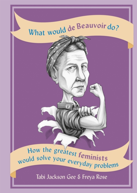 Cover for: What Would de Beauvoir Do : How the greatest feminists would solve your everyday problems