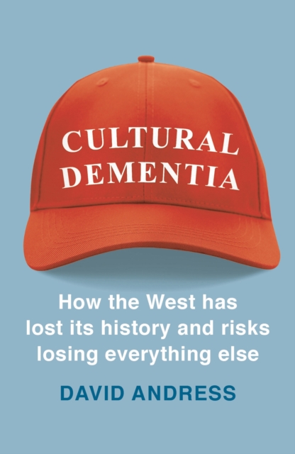 Image for Cultural Dementia : How the West has Lost its History, and Risks Losing Everything Else