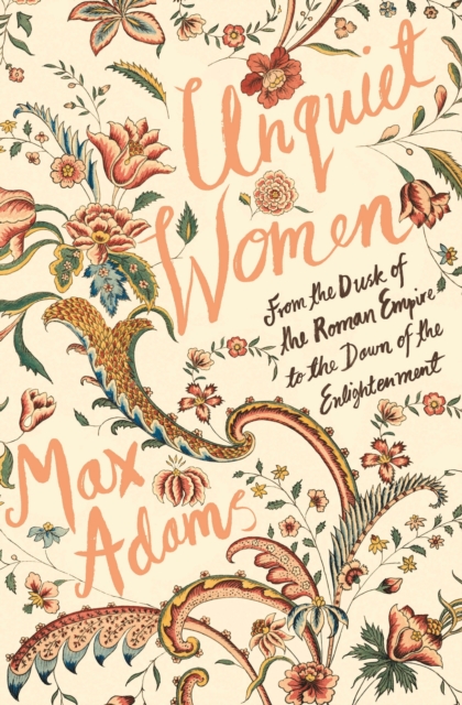 Image for Unquiet Women : From the Dusk of the Roman Empire to the Dawn of the Enlightenment