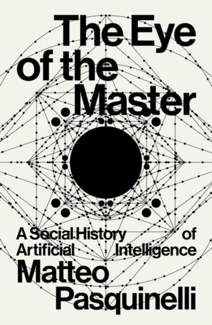 Cover for: The Eye of the Master : A Social History of Artificial Intelligence