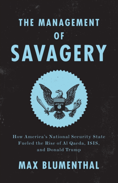 Image for The Management of Savagery : How America's National Security State Fueled the Rise of Al Qaeda, Isis, and Donald Trump