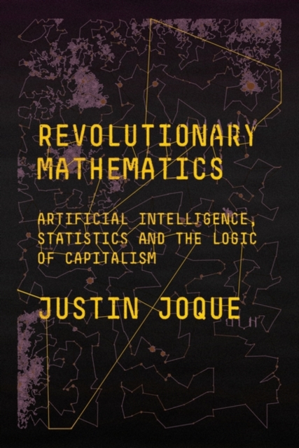 Image for Revolutionary Mathematics : Artificial Intelligence, Statistics and the Logic of Capitalism