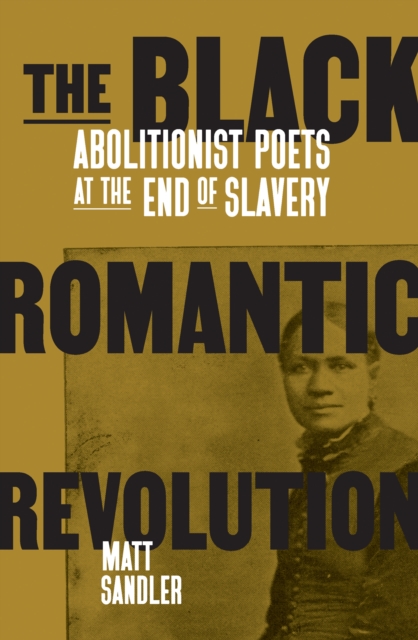 Image for The Black Romantic Revolution : Abolitionist Poets at the End of Slavery