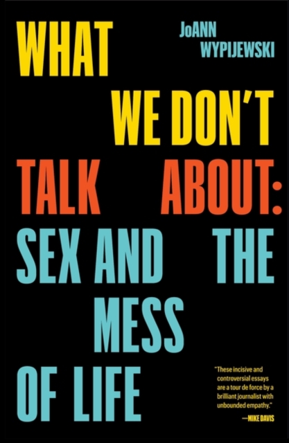 Image for What We Don't Talk About : Sex and the Mess of Life