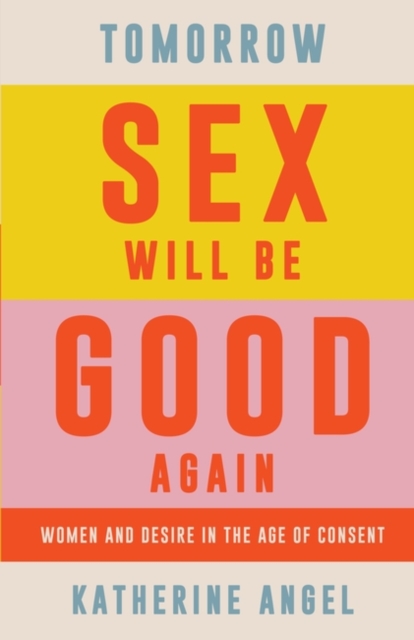 Image for Tomorrow Sex Will Be Good Again : Women and Desire in the Age of Consent