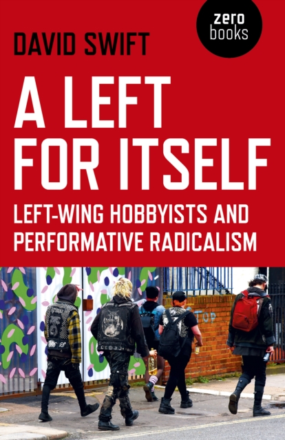 Cover for: Left for Itself, A - Left-wing Hobbyists and Performative Radicalism