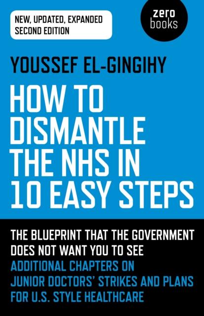 Image for How to Dismantle the NHS in 10 Easy Steps (second edition) : The blueprint that the government does not want you to see