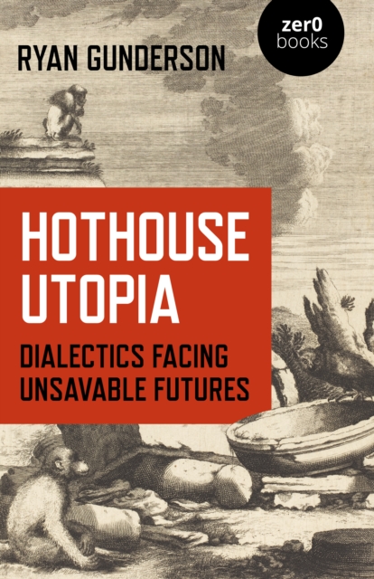 Cover for: Hothouse Utopia - Dialectics Facing Unsavable Futures