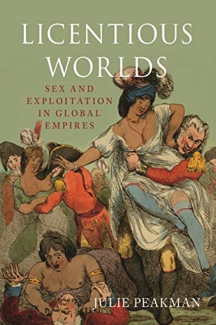 Image for Licentious Worlds : Sex and Exploitation in Global Empires