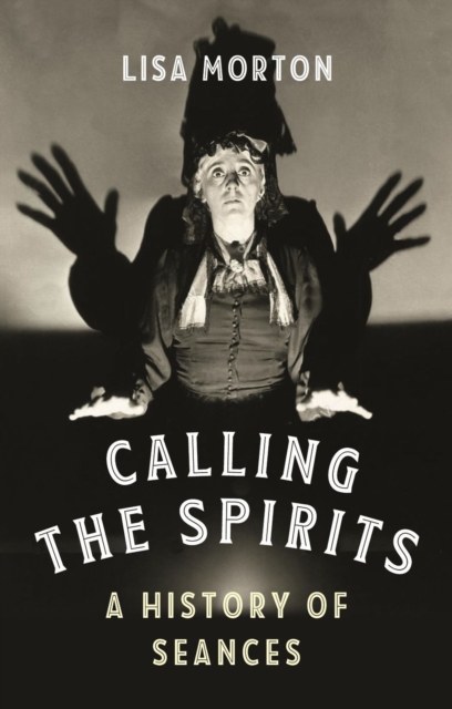 Image for Calling the Spirits : A History of Seances