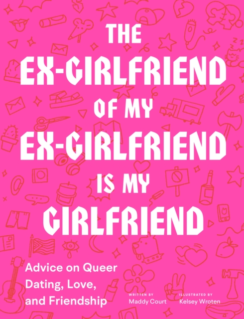Image for The Ex-Girlfriend of My Ex-Girlfriend Is My Girlfriend : Advice on Queer Dating, Love, and Friendship