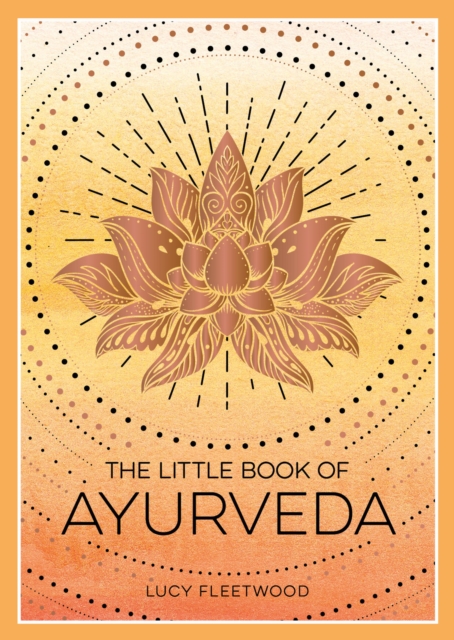 Image for The Little Book of Ayurveda : A Beginner's Guide to the Art of Balancing Mind, Body and Spirit