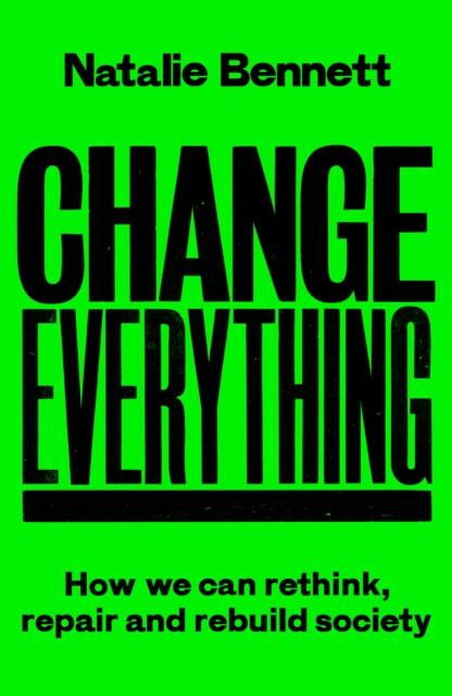 Image for Change Everything : How We Can Rethink, Repair and Rebuild Society