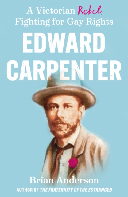 Image for Edward Carpenter : A Victorian Rebel Fighting for Gay Rights