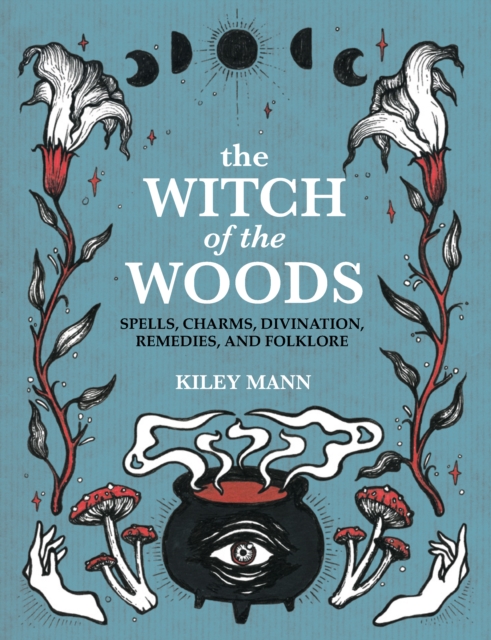 Image for The Witch of The Woods : Spells, Charms, Divination, Remedies, and Folklore