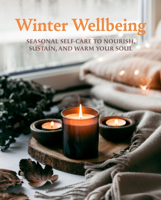 Image for Winter Wellbeing : Seasonal Self-Care to Nourish, Sustain, and Warm Your Soul