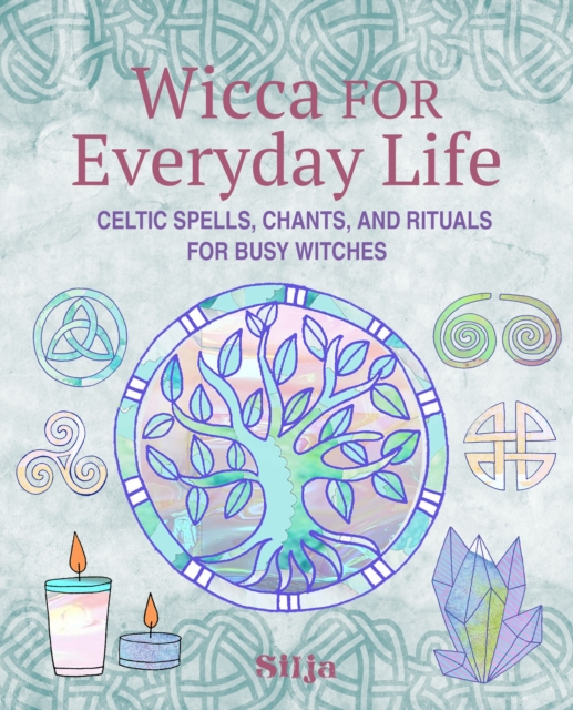 Image for Wicca for Everyday Life : Celtic Spells, Chants, and Rituals for Busy Witches