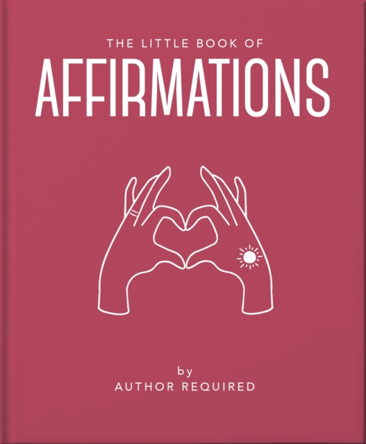 Cover for: The Little Book of Affirmations : Uplifting Quotes and Positivity Practices
