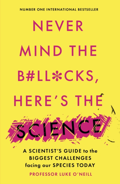 Image for Never Mind the B#Ll*Cks, Here's the Science : A scientist's guide to the biggest challenges facing our species today