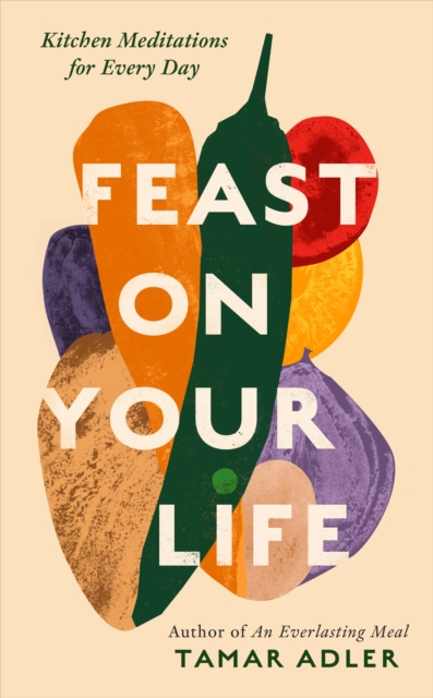 Image for Feast on Your Life : Kitchen Meditations for Every Day